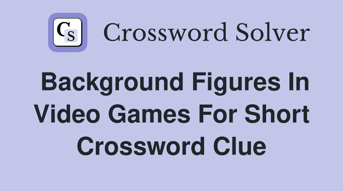 Background figures in video games for short Crossword Clue Answers